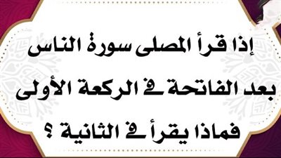 إذا قرأ المصلى سورة الناس فى الركعة الأولى، فماذا يقرأ فى الثانية ؟